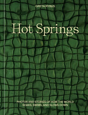 Cover art for Hot Springs Photos and Stories of How the World Soaks Swims and Slows Down