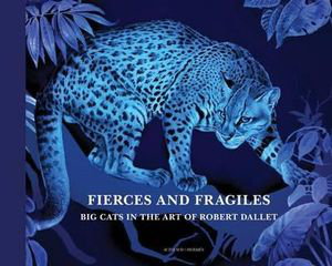 Cover art for Fierce and Fragile Big Cats in the Art of Robert Dallet