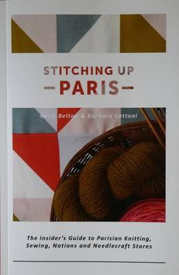 Cover art for Stitching Up Paris The Insider's Guide to Parisian Knitting Sewing Notions and Needlecraft Stores