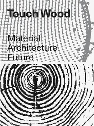 Cover art for Touch Wood: Material, Architecture, Future