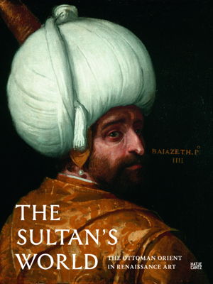Cover art for The Sultans World The Ottoman Orient in Renaissance Art