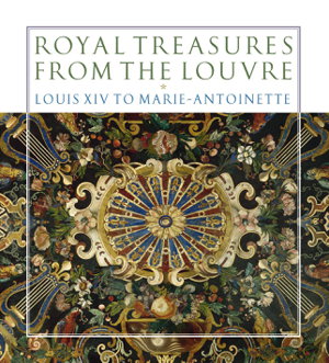Cover art for Royal Treasures from the Louvre: Louis XIV to Marie-Antoinette