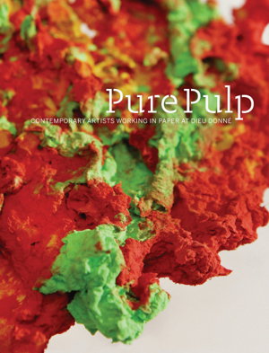 Cover art for Pure Pulp: Contemporary Artists Working in Paper at Dieu Donne