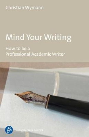 Cover art for Mind Your Writing How To Be A Professional Academic Writer