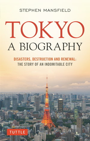 Cover art for Tokyo A Biography Disasters, Destruction and Renewal The Story of an Indomitable City