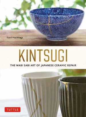 Cover art for Kintsugi: The Wabi Sabi Art of Japanese Ceramic Repair