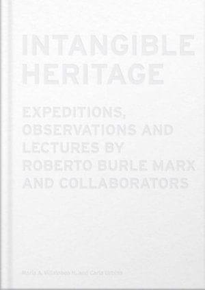 Cover art for Intangible Heritage: Expeditions, Observations and Lectures by Roberto Burle Marx and Collaborators