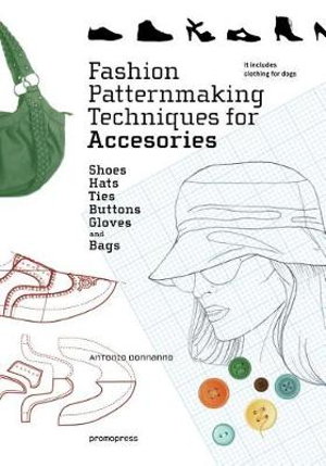 Cover art for Fashion Patternmaking Techniques for Accessories: Shoes, Bags, Hats, Gloves, Ties, Buttons and Dog Clothing