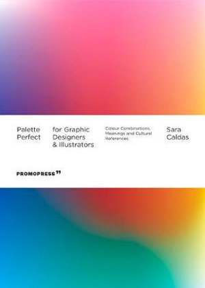 Cover art for Palette Perfect For Graphic Designers And Illustrators: Colour Combinations, Meanings and Cultural References