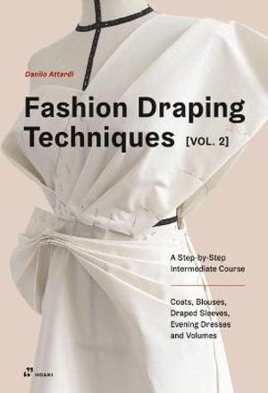 Cover art for Fashion Draping Techniques Vol. 2: A Step-by-Step Intermediate Course; Coats, Blouses, Draped Sleeves, Evening Dresses, Volumes and Jackets