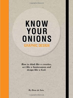 Cover art for Know Your Onions Graphic Design How to Think Like a Creative Act Like a Businessman and Design Like a God