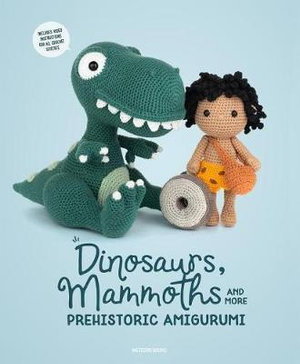 Cover art for Dinosaurs Mammoths and More Prehistoric Amigurumi Unearth 14Awesome Designs