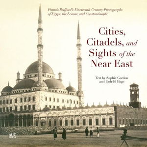 Cover art for Cities Citadels and Sights of the Near East Francis Bedford's Nineteenth-Century Photographs of Egypt the Levant an