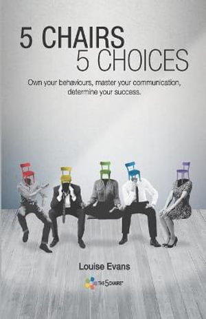Cover art for 5 Chairs 5 Choices Own your behaviours master your communication determine your success